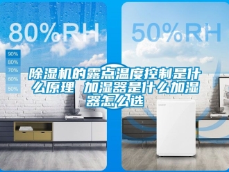 企业新闻除湿机的露点温度控制是什么原理 加湿器是什么加湿器怎么选