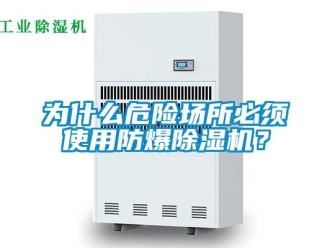 企业新闻为什么危险场所必须使用防爆除湿机？
