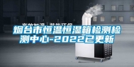 烟台市恒温恒湿箱检测检测中心-2022已更新