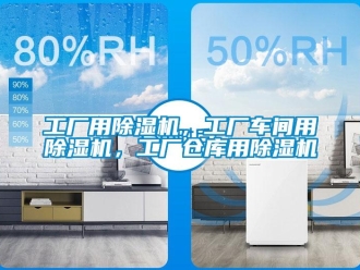 企业新闻工厂用除湿机，工厂车间用除湿机，工厂仓库用除湿机