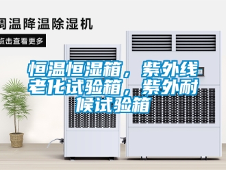 知识百科恒温恒湿箱，紫外线老化试验箱，紫外耐候试验箱