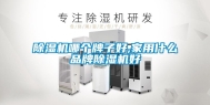 除湿机哪个牌子好,家用什么品牌除湿机好
