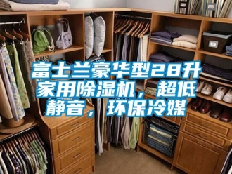 常见问题富士兰豪华型28升家用除湿机，超低静音，环保冷媒
