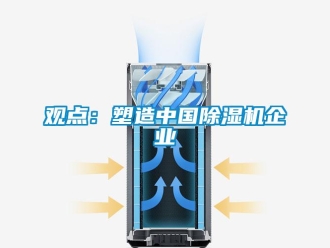 行业新闻观点：塑造中国除湿机企业