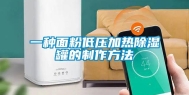 一种面粉低压加热除湿罐的制作方法