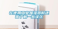 在使用工业加湿器时还需了解一些误区
