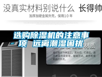 行业新闻选购除湿机的注意事项 远离潮湿困扰