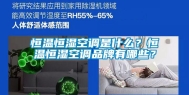 恒温恒湿空调是什么？恒温恒湿空调品牌有哪些？