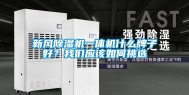 新风除湿机一体机什么牌子好？我们应该如何挑选