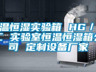 知识百科恒温恒湿实验箱 HG／恒工 实验室恒温恒湿箱公司 定制设备厂家