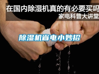 企业新闻除湿机省电小妙招