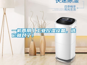知识百科一机两用丨工业控湿设备，选它就对了！