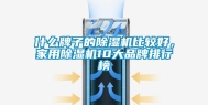 什么牌子的除湿机比较好，家用除湿机10大品牌排行榜