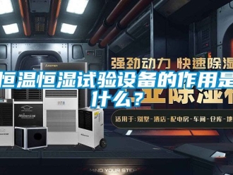 知识百科恒温恒湿试验设备的作用是什么？