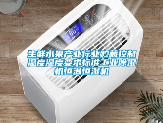 知识百科生鲜水果产业行业贮藏控制温度湿度要求标准工业除湿机恒温恒湿机