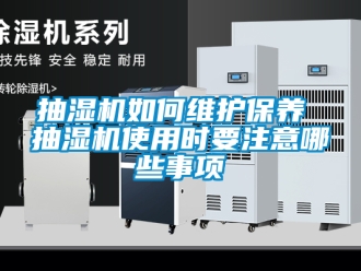 企业新闻抽湿机如何维护保养 抽湿机使用时要注意哪些事项