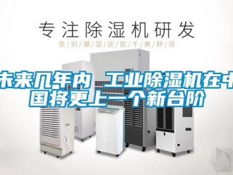 常见问题未来几年内 工业除湿机在中国将更上一个新台阶