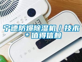 企业新闻宁德防爆除湿机／技术＊值得信赖