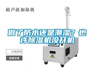 行业新闻做了防水还是潮湿？也许除湿机没开机