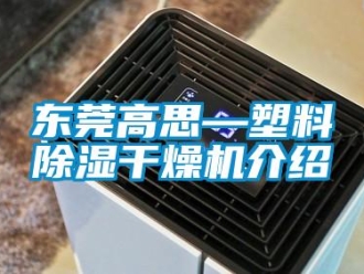 行业新闻东莞高思—塑料除湿干燥机介绍