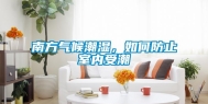 南方气候潮湿，如何防止室内受潮