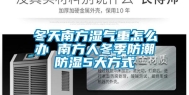冬天南方湿气重怎么办 南方人冬季防潮防湿5大方式