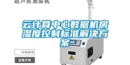 云计算中心数据机房湿度控制标准解决方案
