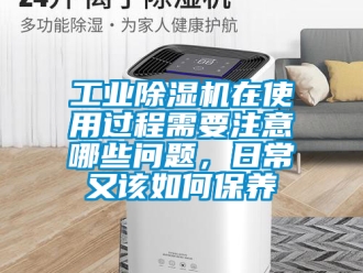 常见问题工业除湿机在使用过程需要注意哪些问题，日常又该如何保养