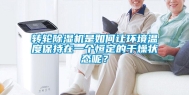 转轮除湿机是如何让环境温度保持在一个恒定的干燥状态呢？
