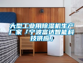企业新闻大型工业用除湿机生产厂家「宁波富达智能科技供应」