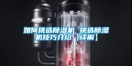 如何挑选除湿机 挑选除湿机技巧介绍【详解】