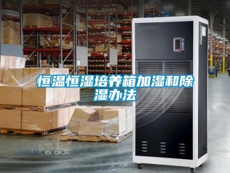 知识百科恒温恒湿培养箱加湿和除湿办法