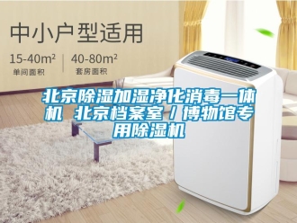 企业新闻北京除湿加湿净化消毒一体机 北京档案室／博物馆专用除湿机