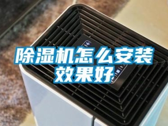 常见问题除湿机怎么安装效果好