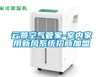 企业新闻云景空气管家-室内家用新风系统招商加盟