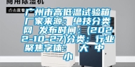 广州市高低温试验箱厂家来源：绝技分类网 发布时间：(2022-10-27)分类：行业聚焦字体： 大 中 小