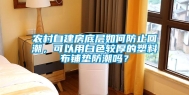 农村自建房底层如何防止回潮，可以用白色较厚的塑料布铺垫防潮吗？