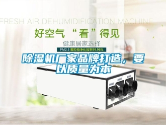 企业新闻除湿机厂家品牌打造，要以质量为本
