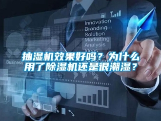 常见问题抽湿机效果好吗？为什么用了除湿机还是很潮湿？