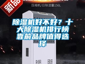 企业新闻除湿机好不好？十大除湿机排行榜靠前品牌值得选择