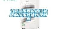 小型型恒温恒湿试验箱的技术性能以及特点