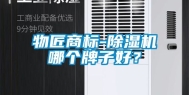 物匠商标-除湿机哪个牌子好？