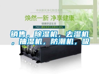 行业新闻销售，除湿机，去湿机，抽湿机，防潮机，吸