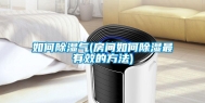 如何除湿气(房间如何除湿最有效的方法)