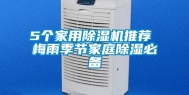 5个家用除湿机推荐 梅雨季节家庭除湿必备