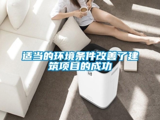 知识百科适当的环境条件改善了建筑项目的成功
