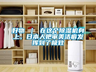 行业新闻好物 ｜ 在这个除湿机身上，日本人把审美洁癖发挥到了极致