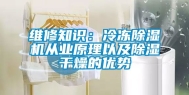 维修知识：冷冻除湿机从业原理以及除湿干燥的优势
