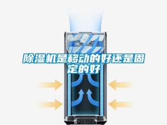 企业新闻除湿机是移动的好还是固定的好