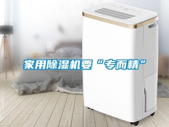 行业新闻家用除湿机要“专而精”